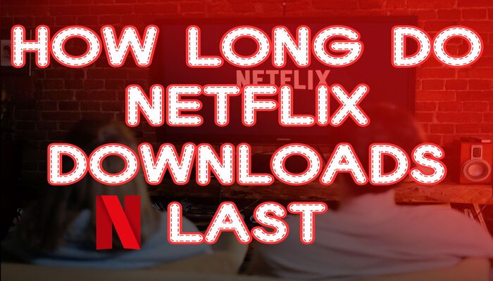 how long Netflix downloads last